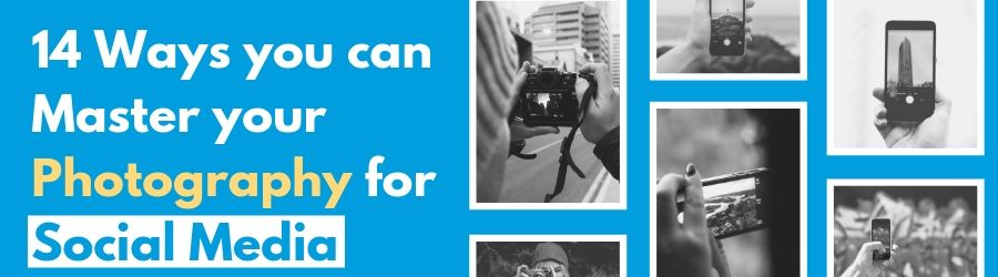 14 Ways you can Master your Photography for Social Media