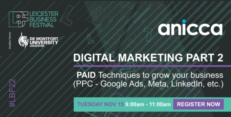 Digital Marketing Part 2: Paid Techniques to Grow Your Business Now – PPC Ads in Google, Facebook, LinkedIn (Anicca Digital & Leicester Business Festival) Tuesday 15th Nov. 9:00 – 11:00am
