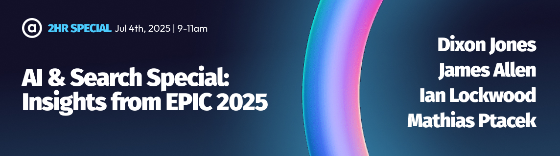 AI & Search Special: Insights from EPIC 2025 (Friday 4th July, 9am ...