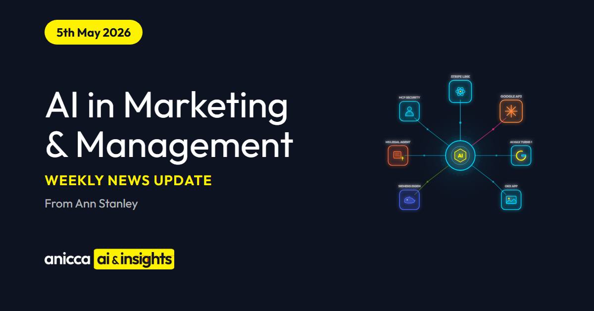 AI in Marketing and Management Weekly News Update for 5 May 2026 by Ann Stanley, Anicca Digital. Cover features the agentic commerce week with Stripe, Google AP2 and OKX, plus AI Max turns 1, MCP security flaw and Microsoft Legal Agent.