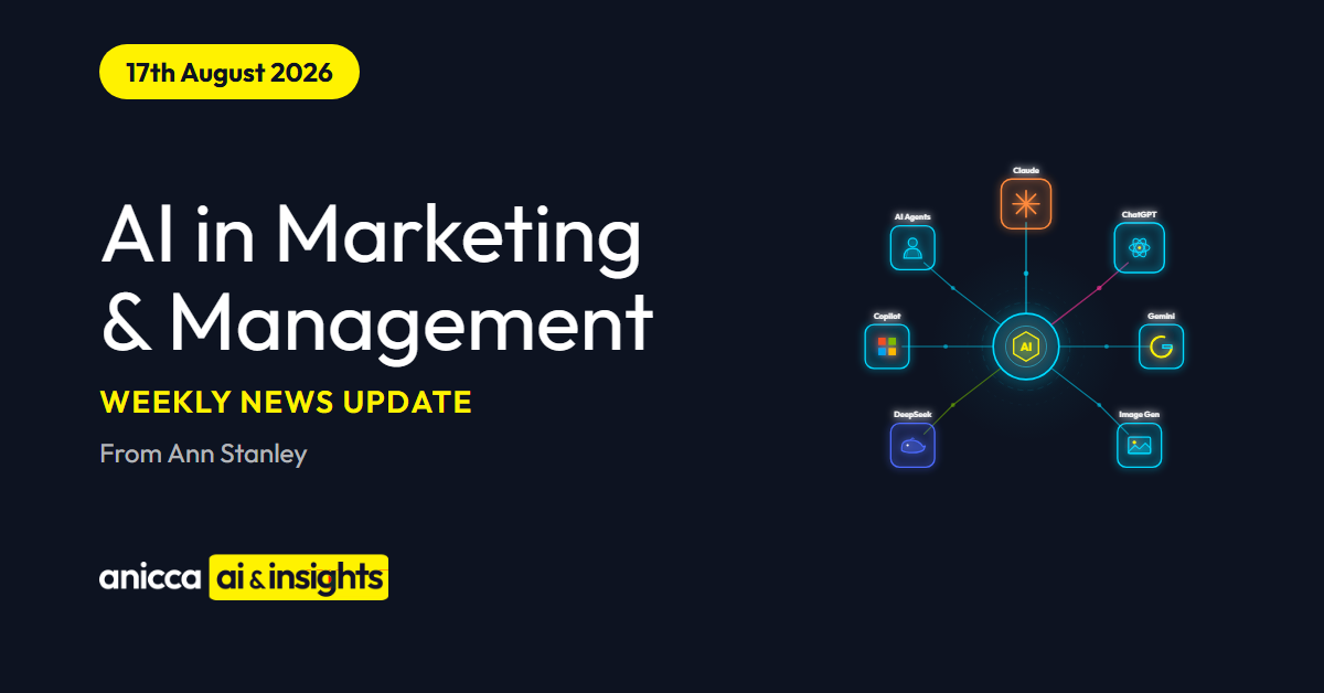 This Week in AI in Marketing and Management, 17th August 2026, by Ann Stanley, Anicca Digital